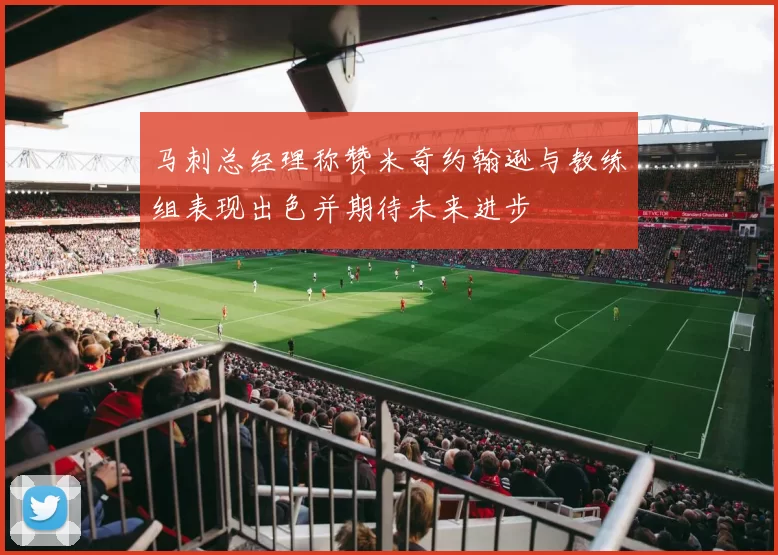 马刺总经理称赞米奇约翰逊与教练组表现出色并期待未来进步